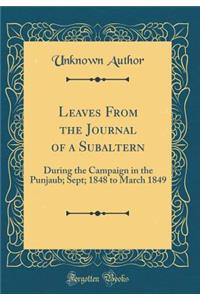 Leaves From the Journal of a Subaltern: During the Campaign in the Punjaub; Sept; 1848 to March 1849 (Classic Reprint)