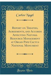 Report on Treaties, Agreements, and Accords Affecting Natural Resource Management at Organ Pipe Cactus National Monument (Classic Reprint)