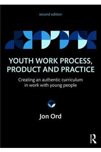 Youth Work Process, Product and Practice: Creating an authentic curriculum in work with young people