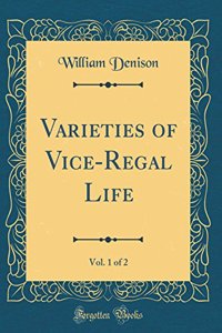 Varieties of Vice-Regal Life, Vol. 1 of 2 (Classic Reprint)