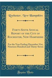 Forty-Sixth Annual Report of the City of Rochester, New Hampshire: For the Year Ending December 31st, Nineteen Hundred and Thirty-Seven (Classic Reprint)