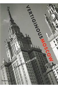 Vertiginous Moscow: Stalin's City Today