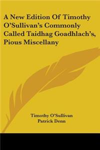 New Edition Of Timothy O'Sullivan's Commonly Called Taidhag Goadhlach's, Pious Miscellany