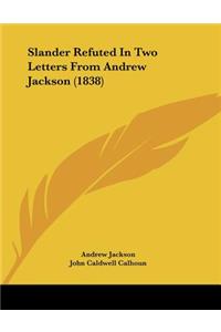 Slander Refuted In Two Letters From Andrew Jackson (1838)