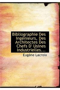 Bibliographie Des Ingacnieurs, Des Architectes Des Chefs D' Usines Industrielles...