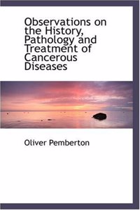 Observations on the History, Pathology and Treatment of Cancerous Diseases