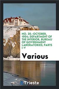 No. 20.-October, 1904; Department of the Interior, Bureau of Government Laboratories; Parts I-V