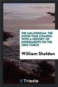 The Millennium: The Good Time Coming. with a History of Experiments on the Odic Force