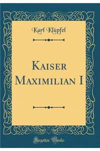Kaiser Maximilian I (Classic Reprint)