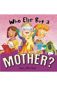 Who Else But a Mother?