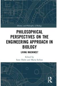 Philosophical Perspectives on the Engineering Approach in Biology: Living Machines?