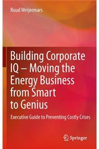 Building Corporate IQ - Moving the Energy Business from Smart to Genius