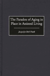 The Paradox of Aging in Place in Assisted Living