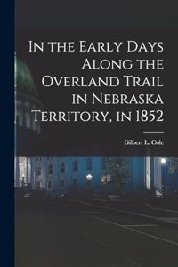 In the Early Days Along the Overland Trail in Nebraska Territory, in 1852