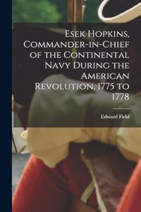 Esek Hopkins, Commander-in-chief of the Continental Navy During the American Revolution, 1775 to 1778