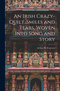 Irish Crazy-quilt. Smiles and Tears, Woven Into Song and Story