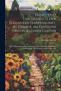 Hand- Und Taschenbuch Der Eleganten Gartenkunst, in Zimmer, an Fenstern Und in Kleinen Garten
