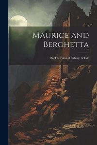 Maurice and Berghetta; or, The Priest of Rahery. A Tale