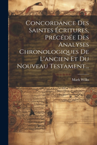 Concordance Des Saintes Écritures, Précédée Des Analyses Chronologiques De L'ancien Et Du Nouveau Testament...