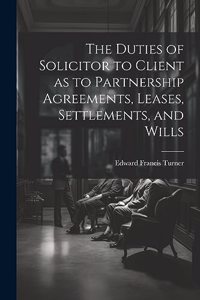 Duties of Solicitor to Client as to Partnership Agreements, Leases, Settlements, and Wills