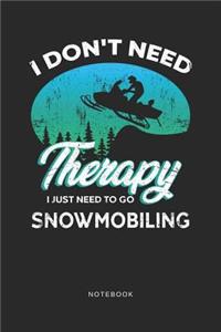 I Don't Need Therapy I Just Need To Go Snowmobiling Notebook