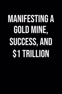 Manifesting A Gold Mine Success And 1 Trillion