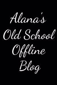 Alana's Old School Offline Blog