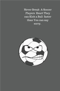 Never Break A Soccer Players Heart They can Kick a Ball faster than You can say sorry