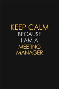 Keep Calm Because I Am A Meeting Manager