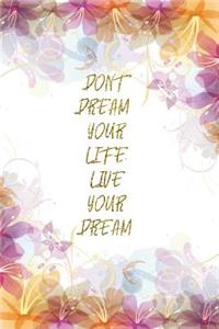 Don't Dream Your Life. Live Your Dream