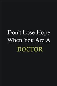Don't lose hope when you are a Doctor