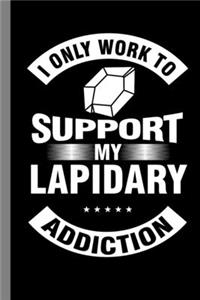 I Only Work To Support My Lapidary Addiction