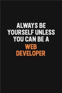 Always Be Yourself Unless You Can Be A Web Developer