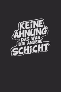 Keine Ahnung das war die andere Schicht