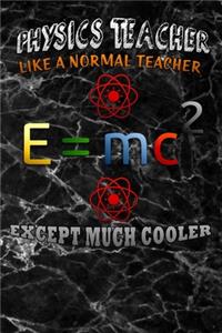 phisics teacher like a normal teacher except much cooler