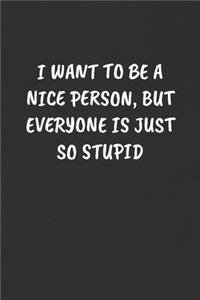 I Want to Be a Nice Person, But Everyone Is Just So Stupid