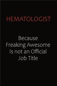 Hematologist Because Freaking Awesome Is Not An Official Job Title