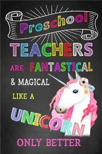 Preschool Teachers Are Fantastical & Magical Like A Unicorn Only Better: Teacher Notebook, Teacher Appreciation Gift, Thank You Gift for Teachers (Lined Notebook)