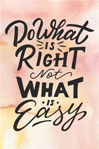 Do What is Right Not What is Easy