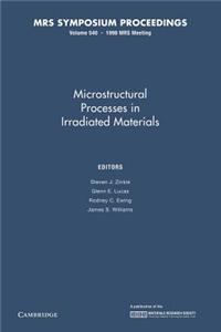 Microstructural Processes in Irradiated Materials: Volume 540