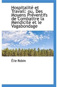 Hospitalit Et Travail: Ou, Des Moyens PR Ventifs de Combattre La Mendicit Et Le Vagabondage