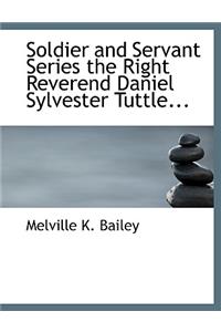 Soldier and Servant Series the Right Reverend Daniel Sylvester Tuttle...