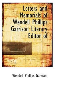 Letters and Memorials of Wendell Phillips Garrison Literary Editor of