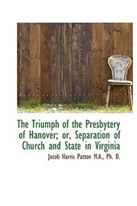 The Triumph of the Presbytery of Hanover; Or, Separation of Church and State in Virginia