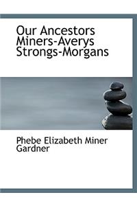 Our Ancestors Miners-Averys Strongs-Morgans