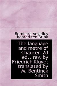 The Language and Metre of Chaucer. 2D Ed., REV. by Friedrich Kluge; Translated by M. Bentinck Smith