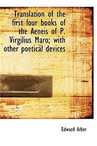 Translation of the First Four Books of the Aeneis of P. Virgilius Maro; With Other Poetical Devices
