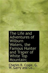 The Life and Adventures of Wilburn Waters, the Famous Hunter and Traper of White Top Mountain;