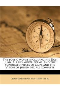 poetic works including his Don Juan, All his minor poems, and the suppressed pieces of Cain, and the Vision of judgment, all complete Volume 2