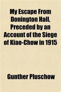 My Escape from Donington Hall, Preceded by an Account of the Siege of Kiao-Chow in 1915